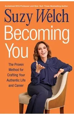 Becoming You: The Proven Method for Crafting Your Authentic Life and Career