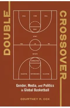 Double Crossover: Gender, Media, and Politics in Global Basketball