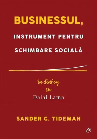Businessul, instrument pentru schimbare socială - Paperback brosat - Dalai Lama, Sander G. Tideman