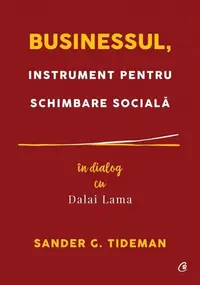 Businessul, instrument pentru schimbare socială - Paperback brosat - Dalai Lama, Sander G. Tideman