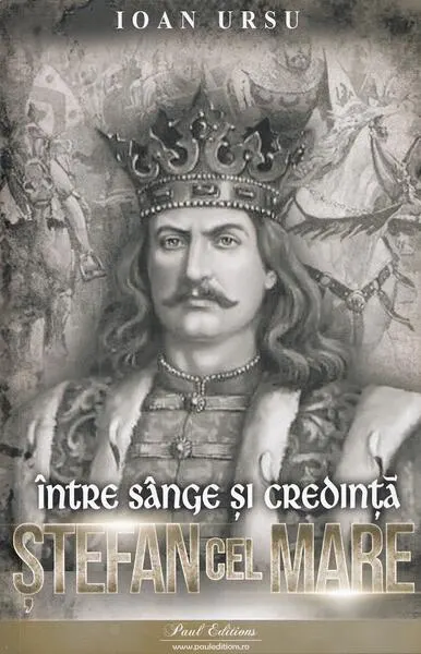 Ștefan cel Mare. Între sânge și credință - Paperback brosat - Ioan Ursu