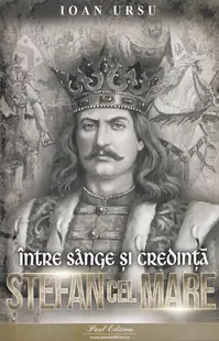 Ștefan cel Mare. Între sânge și credință - Paperback brosat - Ioan Ursu