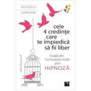 Cele 4 credinte care te impiedica sa fii liber. Scapa din inchisoarea mintii prin hipnoza