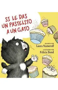 Si Le Das Un Pastelito a Un Gato: If You Give a Cat a Cupcake (Spanish Edition)