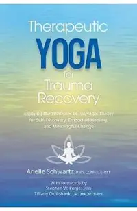 Therapeutic Yoga for Trauma Recovery: Applying the Principles of Polyvagal Theory for Self-Discovery, Embodied Healing, and Meaningful Change