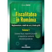 Fiscalitatea in Romania. Reglementare, studii de caz si teste grila. Volumul 1
