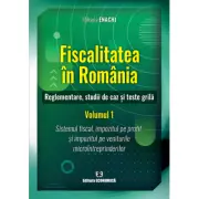 Fiscalitatea in Romania. Reglementare, studii de caz si teste grila. Volumul 1