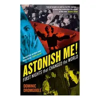 Astonish Me! First Nights That Changed The World