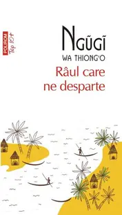 Râul care ne desparte - Paperback brosat - Ngũgĩ wa Thiong’o