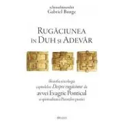 Rugaciunea in Duh si Adevar. Filozofia si teologia capitolelor Despre rugaciune ale avvei Evagrie Ponticul si spiritualitatea Parintilor pustiei