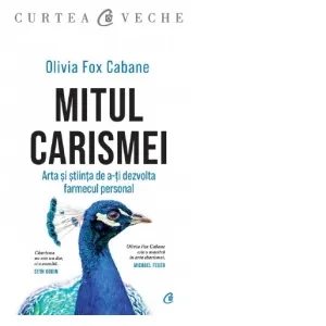 Mitul Carismei. Arta si stiinta de a-ti dezvolta farmecul personal