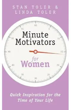 Minute Motivators for Women: Quick Inspiration for the Time of Your Life