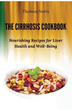 The Cirrhosis Cookbook: Nourishing Recipes for Liver Health and Well-Being