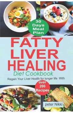 Fatty Liver Healing Diet Cookbook: Regain your liver health for longer life with over 200 Recipes