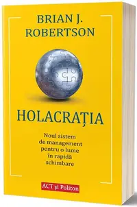 Holacrația. Noul sistem de management pentru o lume în rapidă schimbare - Paperback brosat - Brian J. Robertson