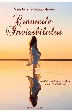 Cronicile invizibilului. Intalnire cu Lumea de Apoi si manifestarile sale