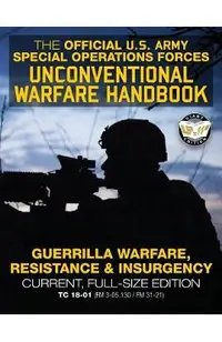 The Official US Army Special Forces Unconventional Warfare Handbook: Guerrilla Warfare, Resistance & Insurgency: Winning Asymmetric Wars from the Unde