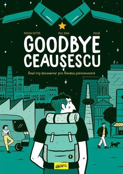 Goodbye Ceaușescu - Hardcover - Romain Dutter