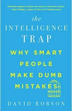 The Intelligence Trap: Why Smart People Make Dumb Mistakes