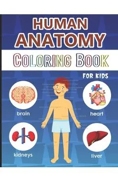 Human Anatomy Coloring Book for Kids: Over 50 Human Body Coloring Pages, Great Gift for Boys & Girls, Ages 4, 5, 6, 7, and 8 Years Old (Coloring Books