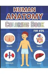 Human Anatomy Coloring Book for Kids: Over 50 Human Body Coloring Pages, Great Gift for Boys & Girls, Ages 4, 5, 6, 7, and 8 Years Old (Coloring Books