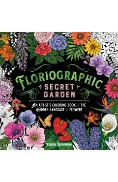 Floriographic: Secret Garden: An Artist's Coloring Book of the Hidden Language of Flowers