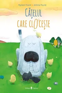 Cățelul care clocește - Hardcover - Myriam Picard