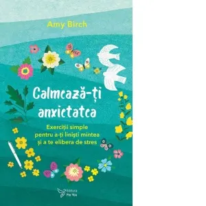 Calmeaza-ti anxietatea. Exercitii simple pentru a-ti linisti mintea si a te elibera de stres