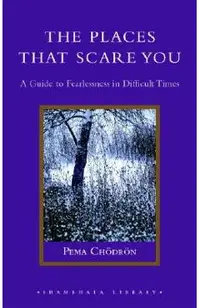 The Places That Scare You: A Guide to Fearlessness in Difficult Times