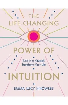 The Life-Changing Power of Intuition: Tune in to Yourself, Transform Your Life