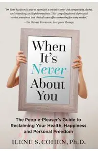 When It's Never About You: The People-Pleaser's Guide to Reclaiming Your Health, Happiness and Personal Freedom