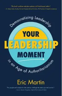 Your Leadership Moment: Democratizing Leadership in an Age of Authoritarianism (Taking Adaptive Leadership to the Next Level)