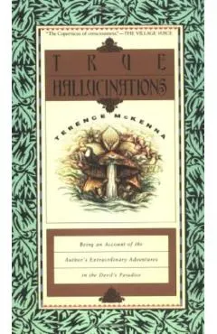True Hallucinations: Being an Account of the Author's Extraordinary Adventures in the Devil's Paradis