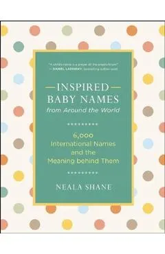 Inspired Baby Names from Around the World: 6,000 International Names and the Meaning Behind Them