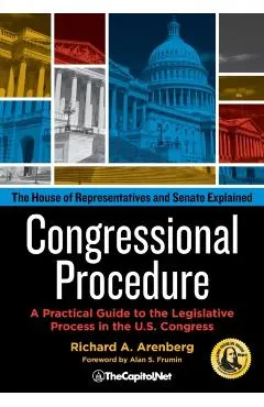 Congressional Procedure: A Practical Guide to the Legislative Process in the U.S. Congress: The House of Representatives and Senate Explained