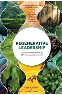 Regenerative Leadership: The DNA of life-affirming 21st century organizations