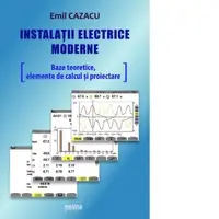 Instalatii electrice moderne. Baze teoretice, elemente de calcul si proiectare