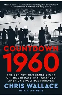 Countdown 1960: The Behind-The-Scenes Story of the 311 Days That Changed America's Politics Forever
