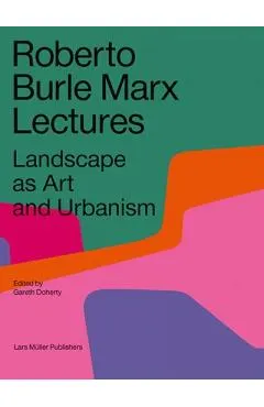 Roberto Burle Marx Lectures: Landscape as Art and Urbanism