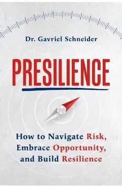Presilience: How to Navigate Risk, Embrace Opportunity, and Build Resilience