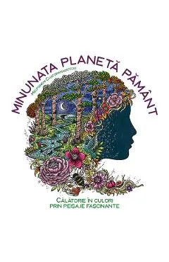 Minunata planeta pamant. Calatorie in culori prin peisaje fascinante