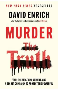 Murder the Truth: Fear, the First Amendment, and a Secret Campaign to Protect the Powerful
