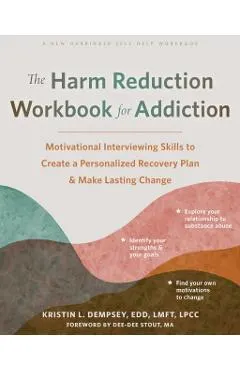 The Harm Reduction Workbook for Addiction: Motivational Interviewing Skills to Create a Personalized Recovery Plan and Make Lasting Change