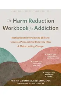 The Harm Reduction Workbook for Addiction: Motivational Interviewing Skills to Create a Personalized Recovery Plan and Make Lasting Change