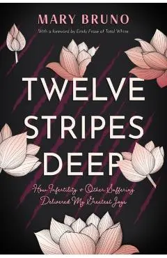 Twelve Stripes Deep: How Infertility & Other Suffering Delivered My Greatest Joys
