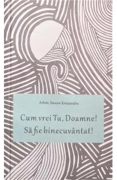 Cum vrei Tu, Doamne! Sa fie binecuvantat!