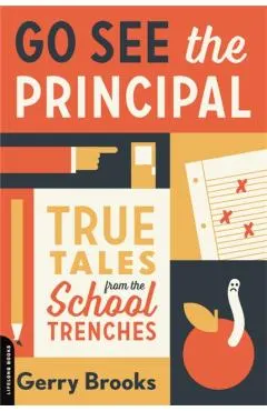 Go See the Principal: True Tales from the School Trenches