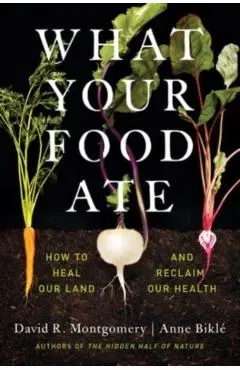 What Your Food Ate: How to Heal Our Land and Reclaim Our Health