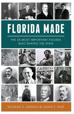 Florida Made: The 25 Most Important Figures Who Shaped the State