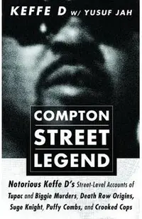 Compton Street Legend: Notorious Keffe D's Street-Level Accounts of Tupac and Biggie Murders, Death Row Origins, Suge Knight, Puffy Combs, an
